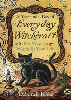 A Year and a Day of Everyday Witchcraft - 366 Ways to Witchify Your Life