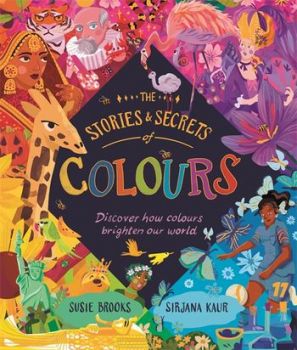 The Stories & Secrets of Colours - Discover How Colours Brighten Our World