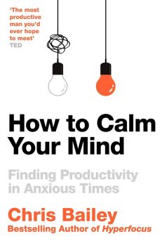 How to Calm Your Mind - Chris Bailey - 9781035001996 - Онлайн книжарница Ciela | ciela.com