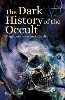 The Dark History of the Occult - Magic, Madness and Murder - Arcturus Hidden Histories
