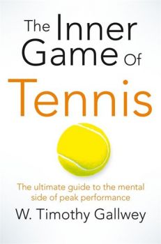 The Inner Game of Tennis - The Ultimate Guide to the Mental Side of Peak Performance