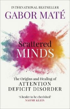 Scattered Minds - The Origins and Healing of Attention Deficit Disorder