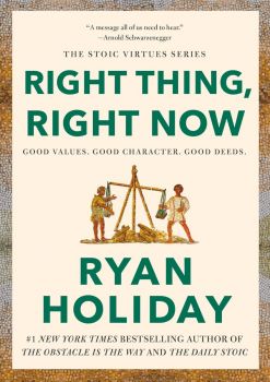 Right Thing, Right Now - Good Values, Good Character, Good Deeds - The Stoic Virtues Series - Ryan Holiday - 9781788166324 - Онлайн книжарница Ciela | ciela.com
