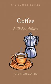Coffee - A Global History - The Edible Series - Jonathan Morris - 9781789140026 - Онлайн книжарница Ciela | ciela.com