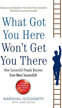 What Got You Here Won't Get You There - Marshall Goldsmith, Mark Reiter - 9781846681370 - Онлайн книжарница Ciela | ciela.com