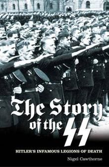 The Story of the SS: Hitler`s Infamous Legions of Death