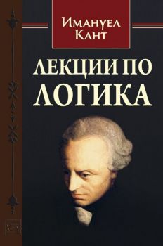 Лекции по логика - Имануел Кант - Изток - Запад - 9786190100850 - Онлайн книжарница Ciela | ciela.com