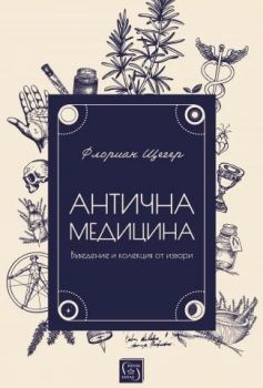 Антична медицина - Флориан Щегер - Изток - Запад - 9786190116387 - Онлайн книжарница Ciela | ciela.com