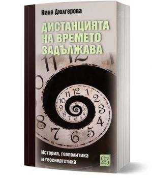 Дистанцията на времето задължава. История, геополитика и геоенергетика - Нина Дюлгерова - 9786190116929 - Изток-Запад - Онлайн книжарница Ciela | ciela.com