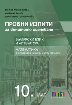 Пробни изпити за външното оценяване по български език и литература и математика за 10. клас - Митка Александрова, Алексина Кичева, Антоанета Граматикова - 9786191872824 - Онлайн книжарница Ciela | ciela.com