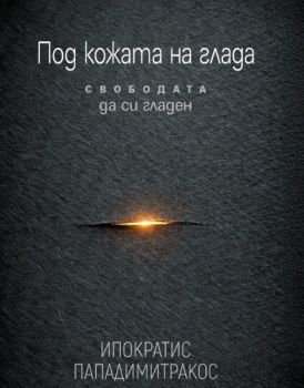 Под кожата на глада - Свободата да си гладен - Ипократис Пападимитракос - Кибеа - 9786192711078 - Онлайн книжарница Ciela | ciela.com