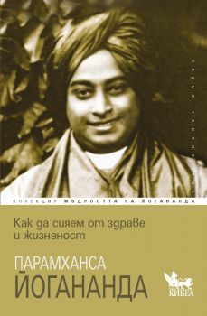 Как да сияем от здраве и жизненост - Парамханса Йогананда - Кибеа -  9786192711146 - Онлайн книжарница Ciela | ciela.com