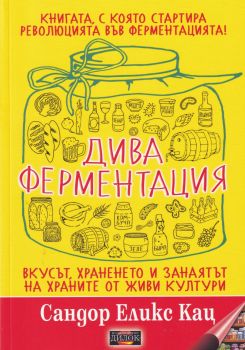 Дива ферментация - Хляб. Сирене. Вино. Бира. Кафе. Шоколад