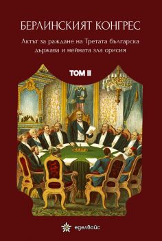 Берлинският конгрес. Актът за раждане на Третата българска държава и нейната зла орисия - том II - д-р Живко Войников - 9786197756074 - Еделвайс - Онлайн книжарница Ciela | ciela.com