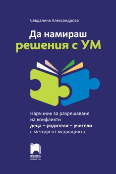 Да намираш решения с ум - Наръчник за разрешаване на конфликти деца - родители - учители с методи от медиацията - Севдалина Александрова - 9789540145860 - Просвета - Онлайн книжарница Ciela | ciela.com
