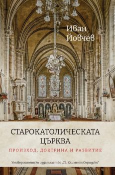 Старокатолическата църква - произход, доктрина и развитие - Иван Йовчев - 9789540759470- УИ "Св. Климент Охридски" - Онлайн книжарница Ciela | ciela.com