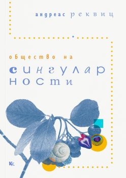 Общество на сингуларности - Андреас Реквиц - Критика и Хуманизъм - 9789545872785 - Онлайн книжарница Ciela | ciela.com