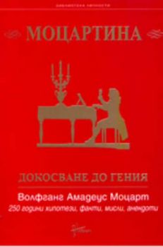 Моцартина: докосване до гения Вофганг Амадеус Моцарт - 250 години хипотези, факти, мисли, анекдоти