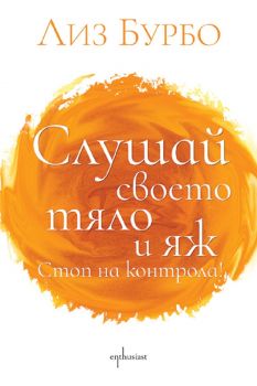 Слушай своето тяло и яж - Стоп на контрола - Лиз Бурбо - 9786191646142 - Ентусиаст - Онлайн книжарница Ciela | ciela.com