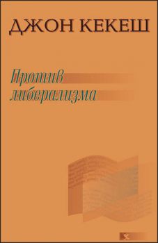 Против либерализма - Джон Кекеш - Критика и хуманизъм - 9545870702 - Онлайн книжарница Ciela | Ciela.com