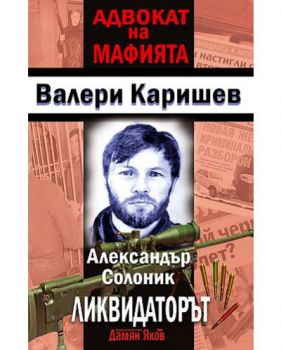 Адвокат на мафията - Александър Солоник - Ликвидаторът - Автор Валери Каришев - Издателство Дамян Яков - 9789545273773