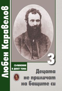 Съчинения в девет тома Том 3 - Децата не приличат на бащите си - Любен Каравелов - Захарий Стоянов - 9789540918020 - Онлайн книжарница Ciela | ciela.com