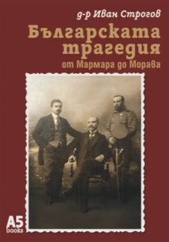 Българската трагедия - от Мармара до Морава - д-р Иван Строгов - 9789547834231 - Локус - Онлайн книжарница Ciela | ciela.com