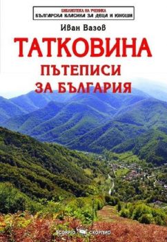 Татковина - Пътеписи за България - Иван Вазов - Скорпио - 9789547929647 - Онлайн книжарница Ciela | ciela.com