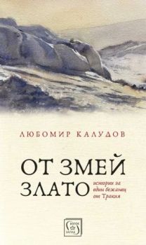 От змей злато - Истории за един бежанец от Тракия - Любомир Калудов - 9786190112457 - Изток-Запад - Онлайн книжарница Ciela | ciela.com