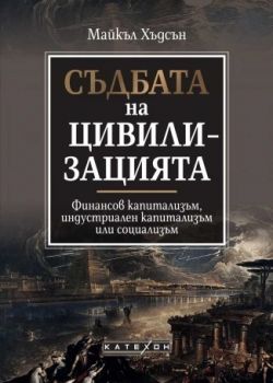 Съдбата на цивилизацията - твърда корица - Майкъл Хъдсън - 9786190112914 - Изток-Запад - Онлайн книжарница Ciela | ciela.com