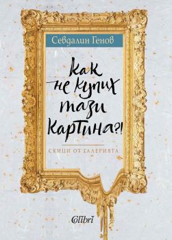 Как не купих тази картина?! Скици от галерията - Севдалин Генов - 9786190211136 - Колибри - Онлайн книжарница Ciela | ciela.com