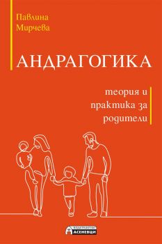 Андрагогика - теория и практика за родители - Павлина Мирчева - 9786192660093 - Асеневци - Онлайн книжарница Ciela | ciela.com