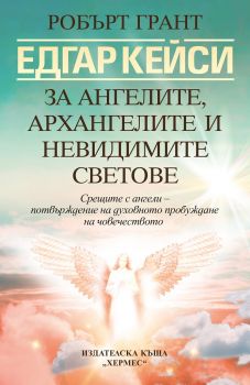 Едгар Кейси - За ангелите, архангелите и невидимите сили - Робърт Грант - 9789542622345 - Хермес - Онлайн книжарница Ciela | ciela.com