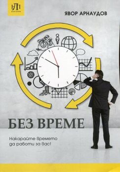 Без време - Накарайте времето да работи за вас - Явор Арнаудов - 9789548753111 - НЛП България - Виж и купи книгата от Онлайн книжарница Сиела - Ciela