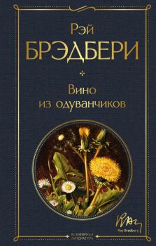 Вино из одуванчиков - Рэй Брэдбери - 9785041165079 - Эксмо - Онлайн книжарница Ciela | ciela.com