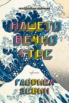 Нашето вечно утре - Габриел Зевин - 9786191645954 - Ентусиаст - Онлайн книжарница Ciela | ciela.com