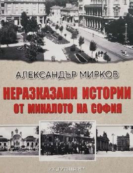 Неразказани и стории от миналото на София - Александър Мирков - 9786191762095 - Гутенберг - Онлайн книжарница Ciela | ciela.com