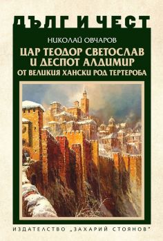 Дълг и чест - Цар Теодор Светослав и деспот Алдимир от великия хански род Тертероба - 9789540917092 - Захарий Стоянов - Онлайн книжарница Ciela | ciela.com