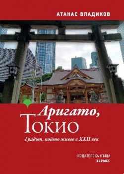 Аригато, Токио - Атанас Владиков - 9789542623458 - Хермес - Онлайн книжарница Ciela | ciela.com