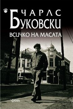 Всичко на масата - Чарлс Буковски - 9789545974991 - Фама - Онлайн книжарница Ciela  ciela.com