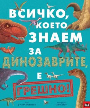 Всичко, което знаем за динозаврите е ГРЕШНО - д-р Ник Кръмптън - 9786190500070 - Пан - Онлайн книжарница Ciela | ciela.com