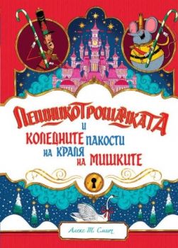 Лешникотрошачката и коледните пакости на Краля на мишките - Алекс Т. Смит - Ракета - 9786192291112 - Онлайн книжарница Сиела | Ciela.com
