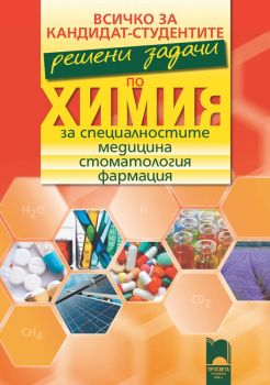 Всичко за кандидат-студентите. Решени задачи по химия за специалностите медицина, стоматология, фармация - Просвета - ciela.com