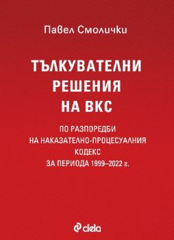 Тълкувателни решения на ВКС по разпоредби на Наказателно-процесуалния кодекс за периода 1999–2022 г. - д-р Павел Смолички - 9789542840312 - Сиела - Онлайн книжарница Ciela | ciela.com