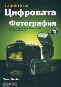 Тайните на цифровата фотография - част 3: Професионални фотографски техники - стъпка по стъпка