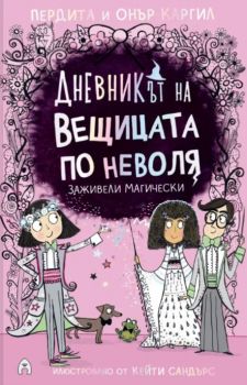 Дневникът на вещицата по неволя - кнга 6 - Заживели магически -  Пердита и Онър Каргил - 9786192660499 - Асеневци - Онлайн книжарница Ciela | ciela.com