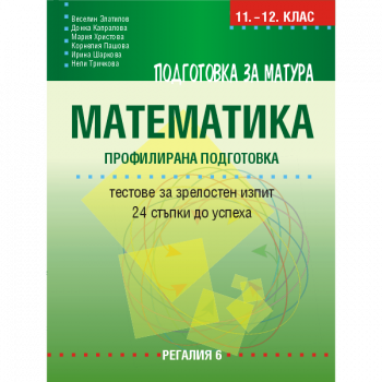 Подготовка за матура по математика – профилирана подготовка - Тестове за зрелостен изпит – 24 стъпки до успеха - Веселин Златилов и колектив - 9789547453609 - Регалия - Онлайн книжарница Ciela | ciela.com