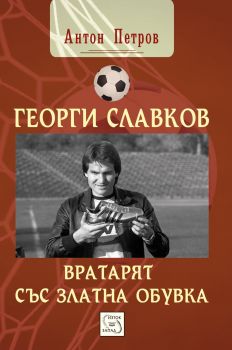 Георги Славков - вратарят със златната обувка от Антон Петров