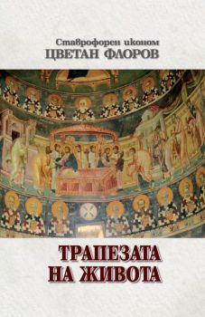 Трапезата на живота - Ставрофорен иконом Цветан Флоров - 9789540918518 - Захарой Стоянов - Онлайн книжарница Ciela | ciela.com