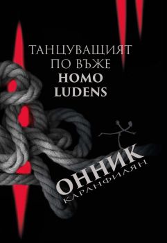 Танцуващият по въже - Homo Ludens - Онник Каранфилян - 9786197614381 - Musagena - Онлайн книжарница Ciela | ciela.com